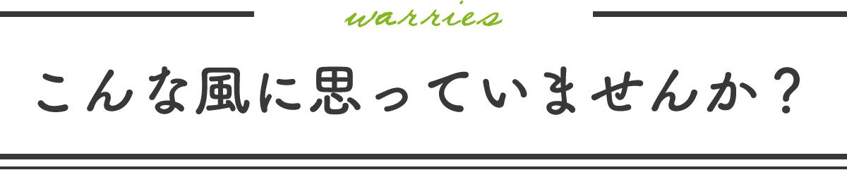 こんな風に思っていませんか？